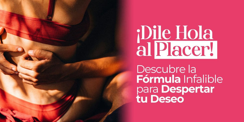 ¡Dile Hola al Placer! Descubre la Fórmula Infalible para Despertar tu Deseo